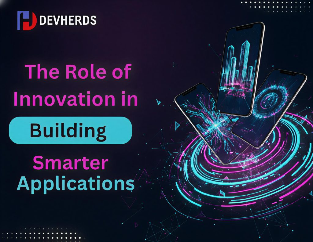 The Role of Innovation in Building Smarter Applications