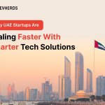 Why UAE Startups Are Scaling Faster With Smarter Tech Solutions